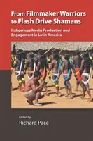 A filmes harcosoktól a pendrive-sámánokig: Az őslakosok médiatermelése és elkötelezettsége Latin-Amerikában - From Filmmaker Warriors to Flash Drive Shamans: Indigenous Media Production and Engagement in Latin America