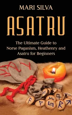 Asatru: Az északi pogányság, a pogányság és az asatru végső útmutatója kezdőknek - Asatru: The Ultimate Guide to Norse Paganism, Heathenry, and Asatru for Beginners