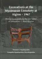 Ásatások az aigioni mükénéi temetőben - 1967: Rescue Excavations by the Late Ephor of Antiquities, E. Mastrokostas - Excavations at the Mycenaean Cemetery at Aigion - 1967: Rescue Excavations by the Late Ephor of Antiquities, E. Mastrokostas