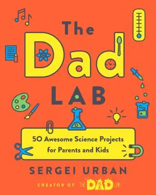 Thedadlab: 50 félelmetes tudományos projekt szülőknek és gyerekeknek - Thedadlab: 50 Awesome Science Projects for Parents and Kids