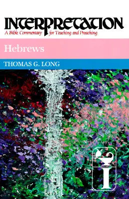 Hebrews: Interpretation: A Bible Commentary for Teaching and Preaching: A Bible Commentary for Teaching and Preaching - Hebrews: Interpretation: A Bible Commentary for Teaching and Preaching