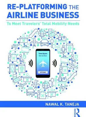 A légitársasági üzletág újraplatformálása: Az utazók teljes mobilitási igényeinek kielégítése érdekében - Re-Platforming the Airline Business: To Meet Travelers' Total Mobility Needs