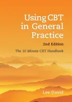 A CBT alkalmazása az általános gyakorlatban, második kiadás: A 10 perces CBT kézikönyv - Using CBT in General Practice, Second Edition: The 10 Minute CBT Handbook