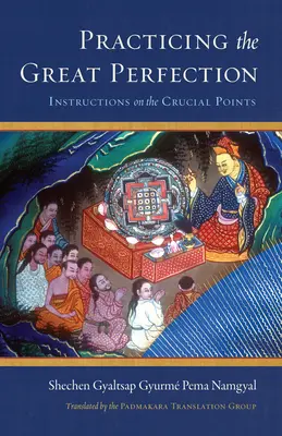 A Nagy Tökéletesség gyakorlása: Utasítások a döntő pontokra - Practicing the Great Perfection: Instructions on the Crucial Points