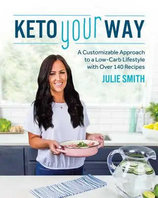 Keto Your Way: Egy testreszabható megközelítés az alacsony szénhidráttartalmú életmódhoz több mint 140 recepttel - Keto Your Way: A Customizable Approach to a Low-Carb Lifestyle with Over 140 Recipes