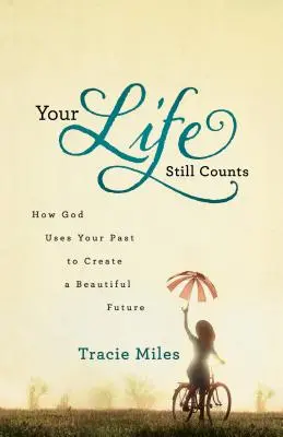 Az életed még mindig számít: Hogyan használja fel Isten a múltadat egy gyönyörű jövő megteremtésére? - Your Life Still Counts: How God Uses Your Past to Create a Beautiful Future