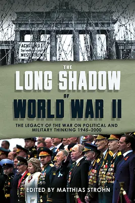 A második világháború hosszú árnyéka: A háború öröksége és hatása a politikai és katonai gondolkodásra 1945 óta - The Long Shadow of World War II: The Legacy of the War and Its Impact on Political and Military Thinking Since 1945