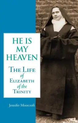 Ő az én mennyországom: Szentháromság Erzsébet élete - He is My Heaven: The Life of Elizabeth of the Trinity