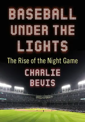 Baseball Under the Lights: Az éjszakai játék felemelkedése - Baseball Under the Lights: The Rise of the Night Game