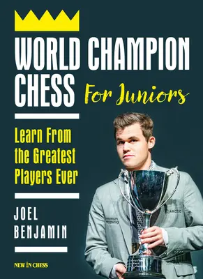 Sakkvilágbajnokság junioroknak: Tanulj a valaha élt legnagyobb játékosoktól - World Champion Chess for Juniors: Learn from the Greatest Players Ever