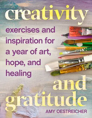 Kreativitás és hála: Gyakorlatok és inspiráció a művészet, a remény és a gyógyulás évéhez - Creativity and Gratitude: Exercises and Inspiration for a Year of Art, Hope, and Healing