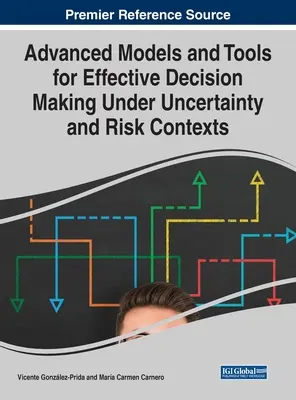 Fejlett modellek és eszközök a hatékony döntéshozatalhoz bizonytalansági és kockázati körülmények között - Advanced Models and Tools for Effective Decision Making Under Uncertainty and Risk Contexts