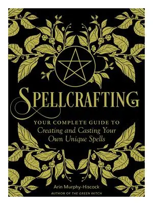 Varázslás: Erősítsd meg a mesterséged erejét saját egyedi varázslatok létrehozásával és varázslásával - Spellcrafting: Strengthen the Power of Your Craft by Creating and Casting Your Own Unique Spells