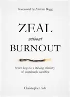 Buzgalom kiégés nélkül: A fenntartható áldozatvállalás élethosszig tartó szolgálatának hét kulcsa - Zeal Without Burnout: Seven Keys to a Lifelong Ministry of Sustainable Sacrifice