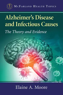 Alzheimer-kór és fertőző okok: Az Alzheimer-kór: elmélet és bizonyítékok - Alzheimer's Disease and Infectious Causes: The Theory and Evidence