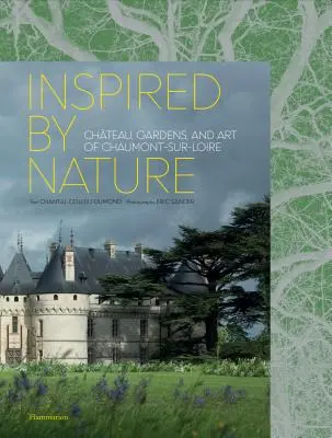 A természet által inspirálva: Chteau, Gardens, and Art of Chaumont-Sur-Loire - Inspired by Nature: Chteau, Gardens, and Art of Chaumont-Sur-Loire