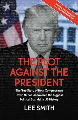 Az elnök elleni összeesküvés: Devin Nunes képviselő az Egyesült Államok történetének legnagyobb politikai botrányát tárta fel. - The Plot Against the President: The True Story of How Congressman Devin Nunes Uncovered the Biggest Political Scandal in U.S. History