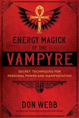 A vámpír energiamágiája: Titkos technikák a személyes erő és a megnyilvánulás érdekében - Energy Magick of the Vampyre: Secret Techniques for Personal Power and Manifestation