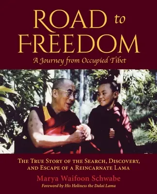 Út a szabadságba - Utazás a megszállt Tibetből: Egy reinkarnált láma keresésének, felfedezésének és menekülésének igaz története - Road to Freedom - A Journey from Occupied Tibet: The True Story of the Search, Discovery, and Escape of a Reincarnate Lama