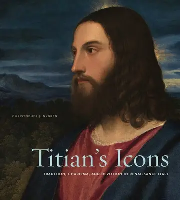 Tiziano ikonjai: Hagyomány, karizma és áhítat a reneszánsz Itáliában - Titian's Icons: Tradition, Charisma, and Devotion in Renaissance Italy