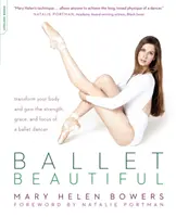 Gyönyörű balett: Transform Your Body and Gain the Strength, Grace, and Focus of a Ballet Dancer (alakítsd át a tested, és szerezd meg a balett-táncosok erejét, kecsességét és összpontosítását) - Ballet Beautiful: Transform Your Body and Gain the Strength, Grace, and Focus of a Ballet Dancer