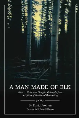 A Man Made of Elk: Történetek, tanácsok és tábortűz-filozófia egy életen át tartó hagyományos íjászkodásról - A Man Made of Elk: Stories, Advice, and Campfire Philosophy from a Lifetime of Traditional Bowhunting