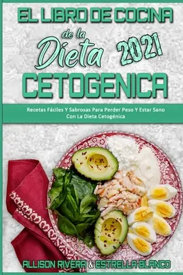 El Libro De Cocina De La Dieta Cetognica 2021: Recetas Fciles Y Sabrosas Para Perder Peso Y Estar Sano Con La Dieta Cetognica (Keto Diet Cookbook 2