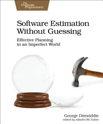 Szoftverbecslés találgatás nélkül: Hatékony tervezés egy tökéletlen világban - Software Estimation Without Guessing: Effective Planning in an Imperfect World