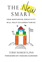 Az új okosság: Hogyan segít a kreativitás ápolása a gyerekeknek boldogulni? - The New Smart: How Nurturing Creativity Will Help Children Thrive