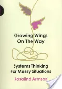 Szárnyakat növesztve az úton - Rendszergondolkodás zűrös helyzetekben - Growing Wings on the Way - Systems Thinking for Messy Situations