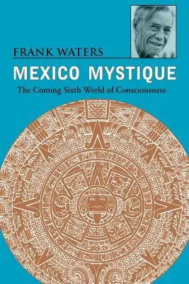 Mexikó misztikuma: Az eljövendő hatodik tudatvilág - Mexico Mystique: The Coming Sixth World of Consciousness