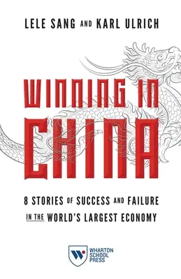 Győzelem Kínában: 8 történet a sikerről és a kudarcról a világ legnagyobb gazdaságában - Winning in China: 8 Stories of Success and Failure in the World's Largest Economy