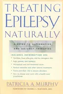 Az epilepszia természetes kezelése: Az alternatív és kiegészítő terápiák útmutatója - Treating Epilepsy Naturally: A Guide to Alternative and Adjunct Therapies