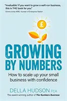 Növekedés a számok által: Hogyan bővítheti vállalkozását magabiztosan - Growing By Numbers: How to scale up your business with confidence