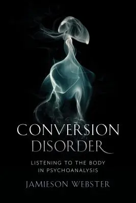 Átváltozási zavar: A test meghallgatása a pszichoanalízisben - Conversion Disorder: Listening to the Body in Psychoanalysis