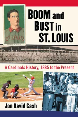 Boom and Bust in St. Louis: A Cardinals története, 1885-től napjainkig - Boom and Bust in St. Louis: A Cardinals History, 1885 to the Present