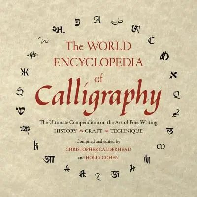 A kalligráfia világenciklopédiája: A szépírás művészetének végső kompendiuma - The World Encyclopedia of Calligraphy: The Ultimate Compendium on the Art of Fine Writing