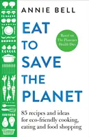 Egyél, hogy megmentsd a bolygót: Több mint 100 recept és ötlet a környezetbarát főzéshez és étkezéshez - Eat to Save the Planet: Over 100 Recipes and Ideas for Eco-Friendly Cooking and Eating