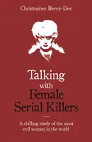 Beszélgetés női sorozatgyilkosokkal - A világ leggonoszabb nőstényeinek hátborzongató tanulmánya - Talking with Female Serial Killers - A chilling study of the most evil women in the world