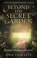 A titkos kerten túl - Frances Hodgson Burnett élete (Jacqueline Wilson előszavával) - Beyond the Secret Garden - The Life of Frances Hodgson Burnett (with a Foreword by Jacqueline Wilson)