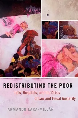 A szegények újraelosztása: Börtönök, kórházak, a jog és a költségvetési megszorítások válsága - Redistributing the Poor: Jails, Hospitals, and the Crisis of Law and Fiscal Austerity