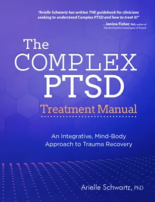 A komplex PTSD kezelési kézikönyv: Integratív, elme-test megközelítés a traumából való felépüléshez - The Complex PTSD Treatment Manual: An Integrative, Mind-Body Approach to Trauma Recovery