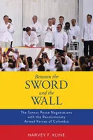 A kard és a fal között: A Santos-féle béketárgyalások a Kolumbiai Forradalmi Fegyveres Erőkkel - Between the Sword and the Wall: The Santos Peace Negotiations with the Revolutionary Armed Forces of Colombia