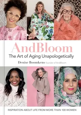 És Bloom az öregedés művészete: Inspiráció az életről több mint 100 nőtől - And Bloom the Art of Aging Unapologetically: Inspiration about Life from More Than 100 Women