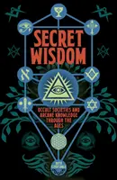 Titkos bölcsesség - Okkult társaságok és titkos tudás az idők során - Secret Wisdom - Occult Societies and Arcane Knowledge through the Ages