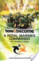 Hogyan 2 leszel a Királyi Tengerészgyalogság kommandósa - A bennfentes útmutató - How 2 Become a Royal Marines Commando - The Insiders Guide