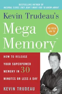 Kevin Trudeau megamemlékezése: Hogyan szabadítsd fel a szupererős memóriádat napi 30 perc vagy annál kevesebb idő alatt? - Kevin Trudeau's Mega Memory: How to Release Your Superpower Memory in 30 Minutes or Less a Day