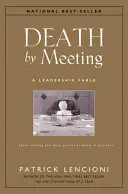 Death by Meeting: Egy vezetői mese... az üzleti élet legfájdalmasabb problémájának megoldásáról - Death by Meeting: A Leadership Fable...about Solving the Most Painful Problem in Business