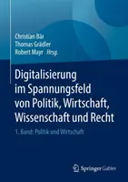 Digitalisierung im Spannungsfeld Von Politik, Wirtschaft, Wissenschaft Und Recht: 1. Band: Politik und Wirtschaft - Digitalisierung Im Spannungsfeld Von Politik, Wirtschaft, Wissenschaft Und Recht: 1. Band: Politik Und Wirtschaft