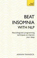 Győzd le az álmatlanságot az Nlp-vel: Neurolingvisztikus programozási technikák az alvás javítására (Tanuld meg magad) - Beat Insomnia with Nlp: Neurolinguistic Programming Techniques to Improve Your Sleep (Teach Yourself)